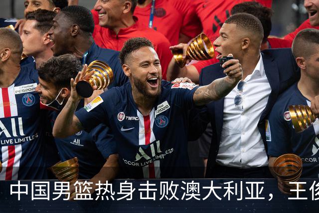 中国男篮热身击败澳大利亚，王俊杰、崔永熙打出亮眼表现