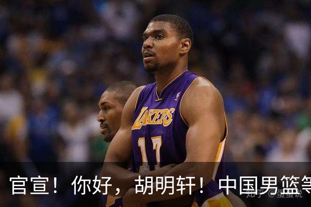 官宣！你好，胡明轩！中国男篮等了整整1年