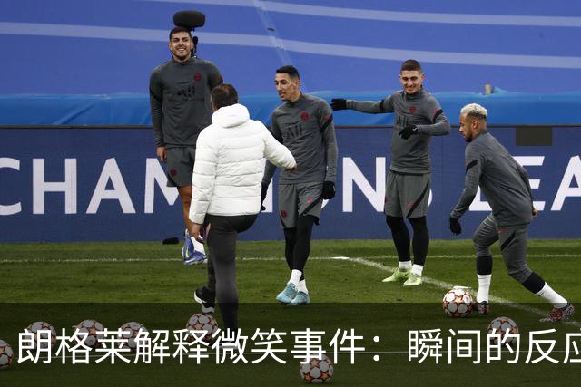 朗格莱解释微笑事件：瞬间的反应 不是对结果的感受