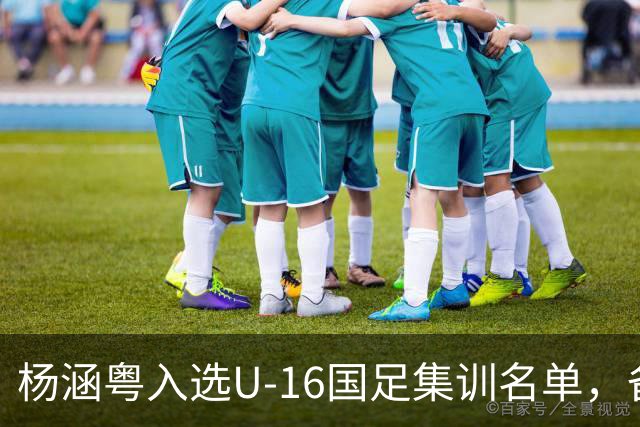 杨涵粤入选U-16国足集训名单，备战2027年U17亚洲杯