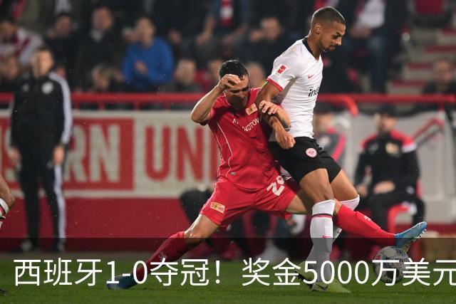 西班牙1-0夺冠！奖金5000万美元，阿根廷120分钟2射门，太难看了