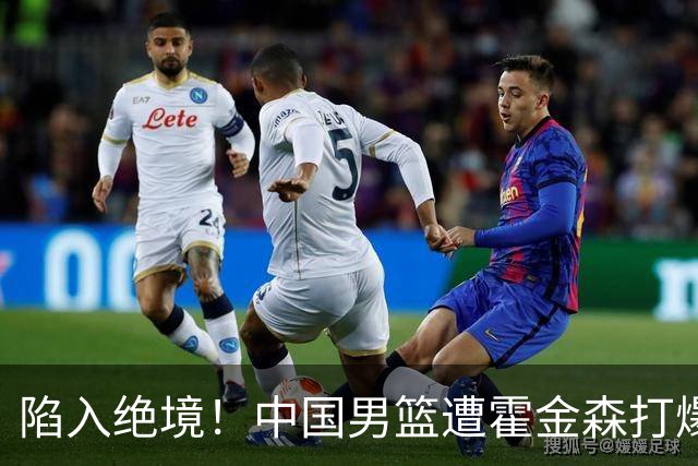 陷入绝境！中国男篮遭霍金森打爆 末轮不胜将无缘世界杯